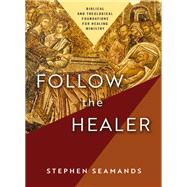 Follow the Healer by Stephen Seamands, 9780310157670