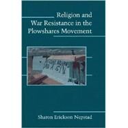 Religion and War Resistance in the Plowshares Movement by Sharon Erickson Nepstad, 9780521717670