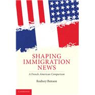 Shaping Immigration News: A French-American Comparison by Rodney Benson, 9780521887670