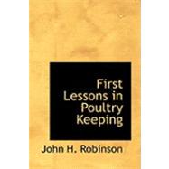 First Lessons in Poultry Keeping by Robinson, John H., 9780554937670