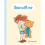 Bear with me by KERASCOET; Cosset, Sebastien; Pommepuy, Marie, 9780593307670