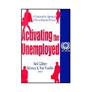 Activating the Unemployed: A Comparative Appraisal of Work-Oriented Policies by Gilbert,Neil, 9780765807670