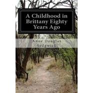 A Childhood in Brittany Eighty Years Ago by Sedgwick, Anne Douglas, 9781502977670
