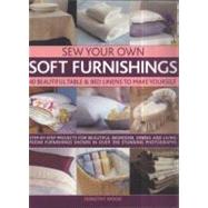 Sew Your Own Soft Furnishings Step-by-step projects for beautiful bedroom, dining and living room furnishings shown in over 300 stunning photographs by Wood, Dorothy, 9781844767670