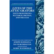 Lives of the Attic Orators Texts from Pseudo-Plutarch, Photius and the Suda by Roisman, Joseph; Worthington, Ian; Waterfield, Robin, 9780199687671