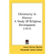 Christianity in History : A Study of Religious Development (1917) by Bartlet, James Vernon; Carlyle, Alexander James, 9780548847671