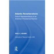 Atlantic Reverberations: French Representations of an American Presidential Election by Adams,Paul C., 9780815387671