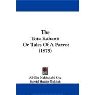 Tota Kahani : Or Tales of A Parrot (1875) by Ziya, Al-din Nakhshabi; Bakhsh, Saiyid Haidar; Small, George, 9781104437671