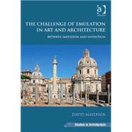 The Challenge of Emulation in Art and Architecture: Between Imitation and Invention by Mayernik,David, 9781409457671