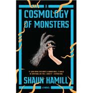 A Cosmology of Monsters A Novel by Hamill, Shaun, 9781524747671