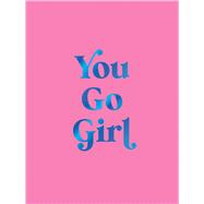You Go Girl Empowering Quotes for Awesome Women by Unknown, 9781837997671