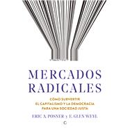 Mercados radicales Cmo subvertir el capitalismo y la democracia para lograr una sociedad justa by Posner, Eric A, 9788494737671