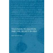 Television, Regulation, and Civil Society in Asia by Kitley, Philip, 9780203217672