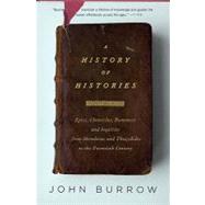 A History of Histories Epics, Chronicles, and Inquiries from Herodotus and Thucydides to the Twentieth Century by BURROW, JOHN, 9780375727672