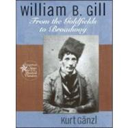 William B. Gill: From the Goldfields to Broadway by Ganzl,Kurt, 9780415937672