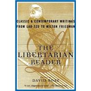 The Libertarian Reader Classic and Contemporary Writings from Lao Tzu to Milton Friedman by Boaz, David, 9780684847672