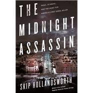 The Midnight Assassin Panic, Scandal, and the Hunt for America's First Serial Killer by Hollandsworth, Skip, 9780805097672
