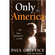 Only in America : From Immigrant to CEO by Oreffice, Paul, 9780974537672