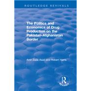 The Politics and Economics of Drug Production on the Pakistan-Afghanistan Border by Asad,Amir Zada, 9781138707672