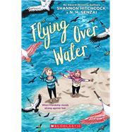 Flying Over Water by Senzai, N. H.; Hitchcock, Shannon; Pinkney, Andrea Davis, 9781338617672