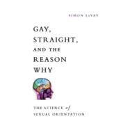 Gay, Straight, and the Reason Why The Science of Sexual Orientation by LeVay, Simon, 9780199737673