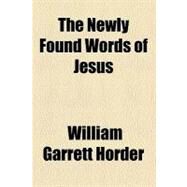 The Newly Found Words of Jesus by Horder, William Garrett, 9780217097673