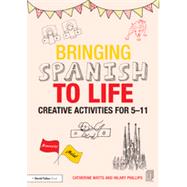 Bringing Spanish to Life: Creative activities for 5-11 by Watts; Catherine, 9781138797673