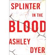 Splinter in the Blood by Dyer, Ashley, 9780062797674