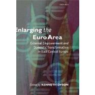 Enlarging the Euro Area External Empowerment and Domestic Transformation in East Central Europe by Dyson, Kenneth, 9780199277674
