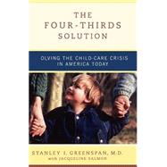 The Four-Thirds Solution Solving the Child-Care Crisis in America Today by Greenspan, Stanley I.; Salmon, Jacqueline, 9780738207674