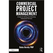 Commercial Project Management: A Guide for Selling and Delivering Professional Services by Hornby; Robin, 9781138237674