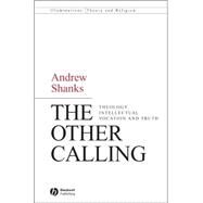 The Other Calling Theology, Intellectual Vocation and Truth by Shanks, Andrew, 9781405157674