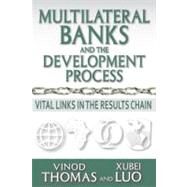 Multilateral Banks and the Development Process: Vital Links in the Results Chain by Thomas,Vinod, 9781412847674