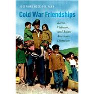 Cold War Friendships Korea, Vietnam, and Asian American Literature by Park, Josephine Nock-Hee, 9780190257675