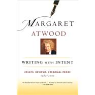 Writing with Intent Essays, Reviews, Personal Prose: 1983-2005 by Atwood, Margaret, 9780786717675