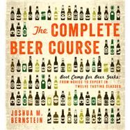 The Complete Beer Course Boot Camp for Beer Geeks: From Novice to Expert in Twelve Tasting Classes by Bernstein, Joshua M., 9781402797675