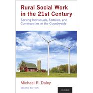 Rural Social Work in the 21st Century Serving Individuals, Families, and Communities in the Countryside by Daley, Michael, 9780190937676