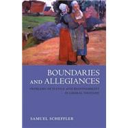 Boundaries and Allegiances Problems of Justice and Responsibility in Liberal Thought by Scheffler, Samuel, 9780199257676