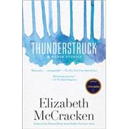 Thunderstruck & Other Stories by McCracken, Elizabeth, 9780812987676