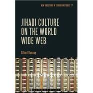 Jihadi Culture on the World Wide Web by Ramsay, Gilbert; Horgan, John G.; Currie, Mark; Taylor, Max, 9781501307676