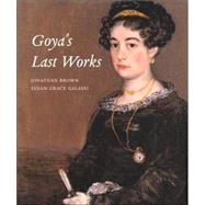 Goya's Last Works by Jonathan Brown and Susan Grace Galassi, 9780300117677