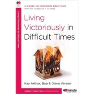 Living Victoriously in Difficult Times by Arthur, Kay; Vereen, Bob; Vereen, Diane, 9780307457677