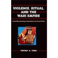 Violence, Ritual, and the Wari Empire by Tung, Tiffiny A.; Larsen, Clark Spencer, 9780813037677