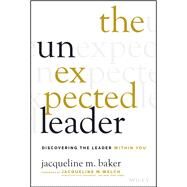 The Unexpected Leader Discovering the Leader Within You by Baker, Jacqueline M.; Welch, Jacqueline M., 9781119877677