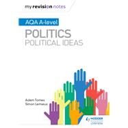 My Revision Notes: AQA A-level Politics: Political Ideas by Adam Tomes; Simon Lemieux, 9781510447677