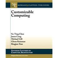 Customizable Computing by Chen, Yu-ting; Cong, Jason; Gill, Michael; Reinman, Glenn; Xiao, Bingjun, 9781627057677