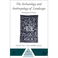 The Archaeology and Anthropology of Landscape: Shaping Your Landscape by Layton,Robert;Layton,Robert, 9780415117678