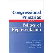 Congressional Primaries and the Politics of Representation by Galderisi, Peter F.; Ezra, Marni; Lyons, Michael; Rice, Tom; Maisel, L Sandy; Stone, Walter J.; Goodliffe, Jay; Magleby, David B.; Green, John C.; Burden, Barry C.; Kanthak, Kristin; Morton, Rebecca; Grofman, Bernard; Brunell, Thomas L.; Gerber, Elisabeth, 9780742507678