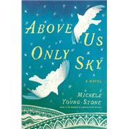 Above Us Only Sky A Novel by Young-stone, Michele, 9781451657678