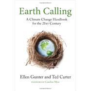 Earth Calling A Climate Change Handbook for the 21st Century by Gunter, Ellen; Carter, Ted; Myss, Caroline, 9781583947678